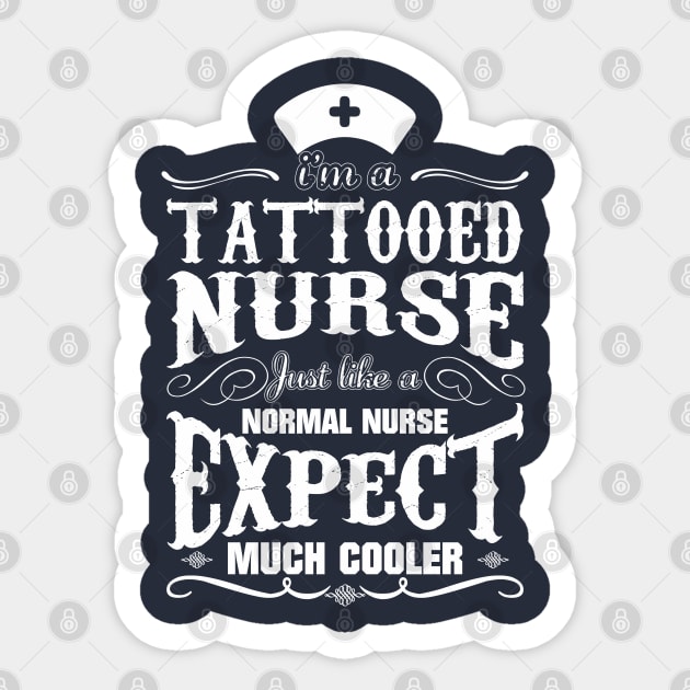 i'm a Tattooed Nurse just like a normal nurse expect much cooler Sticker by variantees